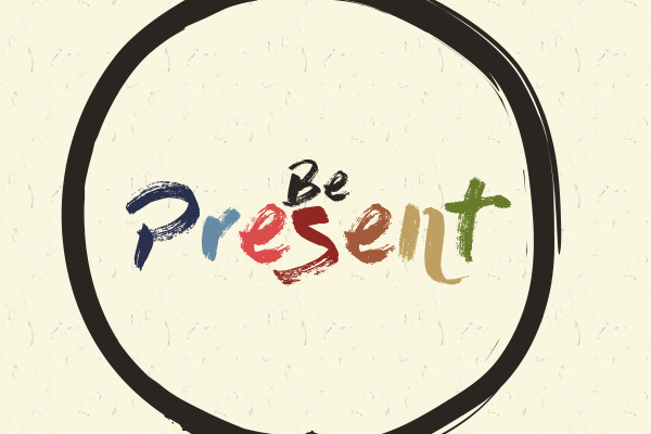 Be Present.